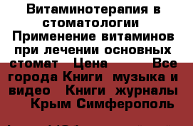 Витаминотерапия в стоматологии  Применение витаминов при лечении основных стомат › Цена ­ 257 - Все города Книги, музыка и видео » Книги, журналы   . Крым,Симферополь